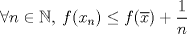 TEX: \[\forall n\in\mathbb{N},\: f(x_n)\leq f(\overline{x})+\frac{1}{n}\]