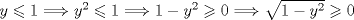 TEX: $y\leqslant 1\Longrightarrow y^{2}\leqslant 1\Longrightarrow 1-y^{2}\geqslant 0\Longrightarrow \sqrt{1-y^{2}}\geqslant 0$