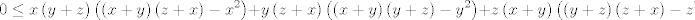 TEX: $$0\le x\left( y+z \right)\left( \left( x+y \right)\left( z+x \right)-x^{2} \right)+y\left( z+x \right)\left( \left( x+y \right)\left( y+z \right)-y^{2} \right)+z\left( x+y \right)\left( \left( y+z \right)\left( z+x \right)-z^{2} \right)$$