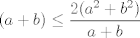 TEX: $$(a+b)\leq \frac{2(a^2+b^2)}{a+b}$$