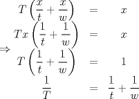 TEX: $\Rightarrow \begin{matrix}T\left(\dfrac{x}{t}+\dfrac{x}{w}\right) &=& x\\ Tx\left(\dfrac{1}{t}+\dfrac{1}{w}\right) &=& x\\ T\left(\dfrac{1}{t}+\dfrac{1}{w}\right) &=& 1\\ \dfrac{1}{T} &=& \dfrac{1}{t} + \dfrac{1}{w}\end{matrix}$ 