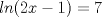 TEX: $ln ( 2x-1) = 7$