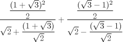 TEX: $\displaystyle \frac{\displaystyle \frac{(1+\sqrt{3})^2}{2}}{\sqrt{2}+\displaystyle \frac{(1+\sqrt{3})}{\sqrt{2}}}+\displaystyle \frac{\displaystyle \frac{(\sqrt{3}-1)^2}{2}}{\sqrt{2}-\displaystyle \frac{(\sqrt{3}-1)}{\sqrt{2}}}$