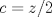 TEX: $c=z/2$