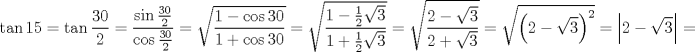 TEX: $$<br />\tan 15 = \tan \frac{{30}}<br />{2} = \frac{{\sin \frac{{30}}<br />{2}}}<br />{{\cos \frac{{30}}<br />{2}}} = \sqrt {\frac{{1 - \cos 30}}<br />{{1 + \cos 30}}}  = \sqrt {\frac{{1 - \frac{1}<br />{2}\sqrt 3 }}<br />{{1 + \frac{1}<br />{2}\sqrt 3 }}}  = \sqrt {\frac{{2 - \sqrt 3 }}<br />{{2 + \sqrt 3 }}}  = \sqrt {\left( {2 - \sqrt 3 } \right)^2 }  = \left| {2 - \sqrt 3 } \right| = \left( {2 - \sqrt 3 } \right)<br />$$