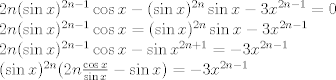 TEX: \[\begin{array}{l}<br />2n{(\sin x)^{2n - 1}}\cos x - {(\sin x)^{2n}}\sin x - 3{x^{2n - 1}} = 0\\<br />2n{(\sin x)^{2n - 1}}\cos x = {(\sin x)^{2n}}\sin x - 3{x^{2n - 1}}\\<br />2n{(\sin x)^{2n - 1}}\cos x - \sin {x^{2n + 1}} =  - 3{x^{2n - 1}}\\<br />{(\sin x)^{2n}}(2n\frac{{\cos x}}{{\sin x}} - \sin x) =  - 3{x^{2n - 1}}<br />\end{array}\]