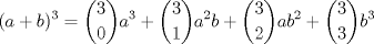 TEX: $\displaystyle (a+b)^3={3\choose 0}a^3+{3 \choose 1}a^2b+{3 \choose 2}ab^2+{3\choose 3}b^3$