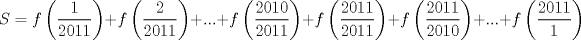 TEX: \[S = f\left( {\dfrac{1}{{2011}}} \right) + f\left( {\dfrac{2}{{2011}}} \right) + ... + f\left( {\dfrac{{2010}}{{2011}}} \right) + f\left( {\dfrac{{2011}}{{2011}}} \right) + f\left( {\dfrac{{2011}}{{2010}}} \right) + ... + f\left( {\dfrac{{2011}}{1}} \right)\]