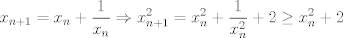 TEX: $$x_{n+1}=x_{n}+\frac{1}{x_{n}}\Rightarrow x_{n+1}^{2}=x_{n}^{2}+\frac{1}{x_{n}^{2}}+2\ge x_{n}^{2}+2$$