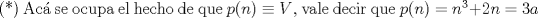 TEX: \noindent (*) Ac se ocupa el hecho de que $p(n)\equiv V$, vale decir que $p(n)=n^{3}+2n=3a$