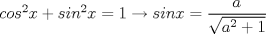 TEX: $cos^2x+sin^2x=1\rightarrow sinx=\displaystyle\frac{a}{\sqrt{a^2+1}}$