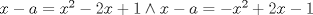 TEX: $x-a=x^{2}-2x+1\wedge x-a=-x^{2}+2x-1$