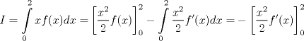 TEX: $$I=\int\limits_{0}^{2}{xf(x)dx=}\left[ \frac{x^{2}}{2}f(x) \right]_{0}^{2}-\int\limits_{0}^{2}{\frac{x^{2}}{2}f'(x)dx=}-\left[ \frac{x^{2}}{2}f'(x) \right]_{0}^{2}$$<br />