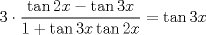 TEX: $$<br />3 \cdot \frac{{\tan 2x - \tan 3x}}<br />{{1 + \tan 3x\tan 2x}} = \tan 3x<br />$$