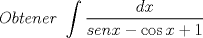 TEX: \[<br />Obtener\ \int {\frac{{dx}}{{senx - \cos x + 1}}} <br />\]<br />