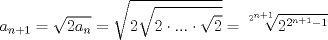 TEX: $$a_{n+1}=\sqrt{2a_{n}}=\sqrt{2\sqrt{2\cdot ...\cdot \sqrt{2}}}=\sqrt[2^{n+1}]{2^{2^{n+1}-1}}$$