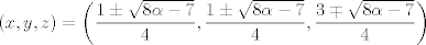 TEX: $$\left( x,y,z \right)=\left( \frac{1\pm \sqrt{8\alpha -7}}{4},\frac{1\pm \sqrt{8\alpha -7}}{4},\frac{3\mp \sqrt{8\alpha -7}}{4} \right)$$