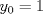 TEX: $\displaystyle y_{0}=1$ 