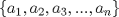 TEX: $\lbrace a_{1}, a_{2}, a_{3},..., a_{n}\rbrace$