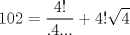 TEX: $$<br />102 = \frac{{4!}}<br />{{.4...}} + 4!\sqrt 4 <br />$$