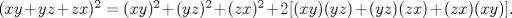 TEX: $(xy+yz+zx)^{2}=(xy)^{2}+(yz)^{2}+(zx)^{2}+2[(xy)(yz)+(yz)(zx)+(zx)(xy)].$