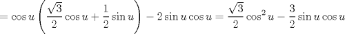 TEX: $$<br /> = \cos u\left( {\frac{{\sqrt 3 }}<br />{2}\cos u + \frac{1}<br />{2}\sin u} \right) - 2\sin u\cos u = \frac{{\sqrt 3 }}<br />{2}\cos ^2 u - \frac{3}<br />{2}\sin u\cos u<br />$$