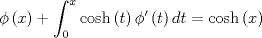 TEX: \[<br />\phi \left( x \right) + \int_0^x {\cosh \left( t \right)\phi '\left( t \right)dt}  = \cosh \left( x \right)<br />\]<br />