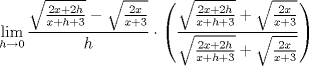 TEX: \[\lim_{h\rightarrow 0}\frac{\sqrt{\frac{2x+2h}{x+h+3}}-\sqrt{\frac{2x}{x+3}}}{h}\cdot \left ( \frac{\sqrt{\frac{2x+2h}{x+h+3}}+\sqrt{\frac{2x}{x+3}}}{\sqrt{\frac{2x+2h}{x+h+3}}+\sqrt{\frac{2x}{x+3}}} \right )\]