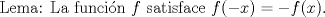 TEX: Lema: La funcin $f$ satisface $f(-x)=-f(x).$