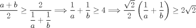 TEX: $\dfrac{a+b}{2}\geq \dfrac{2}{\dfrac{1}{a}+\dfrac{1}{b}}\Longrightarrow \dfrac{1}{a}+\dfrac{1}{b}\geq 4\Longrightarrow \dfrac{\sqrt{2}}{2}\left(\dfrac{1}{a}+\dfrac{1}{b}\right)\geq 2\sqrt{2}$