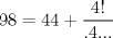 TEX: $$<br />98 = 44 + \frac{{4!}}<br />{{.4...}}<br />$$