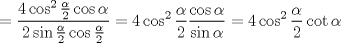 TEX: $$=\frac{4\cos ^{2}\frac{\alpha }{2}\cos \alpha }{2\sin \frac{\alpha }{2}\cos \frac{\alpha }{2}}=4\cos ^{2}\frac{\alpha }{2}\frac{\cos \alpha }{\sin \alpha }=4\cos ^{2}\frac{\alpha }{2}\cot \alpha $$