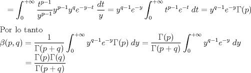 TEX: <br /><br />\parindent=0.38cm $\displaystyle <br />        =\int_{0}^{+\infty}\frac{t^{p-1}}{y^{p-1}}y^{p-1}y^{q}e^{-y-t}\;\frac{dt}{y}<br />        =y^{q-1}e^{-y}\int_{0}^{+\infty}t^{p-1}e^{-t}\;dt<br />        =y^{q-1}e^{-y}\Gamma(p)$\\<br />        <br />        \parindent=0pt Por lo tanto<br />        <br />        $\displaystyle \beta(p,q)=\frac{1}{\Gamma(p+q)}\int_{0}^{+\infty}y^{q-1}e^{-y}\Gamma(p)\;dy<br />        =\frac{\Gamma(p)}{\Gamma(p+q)}\int_{0}^{+\infty}y^{q-1}e^{-y}\;dy$<br />   <br />        \parindent=1.29cm $\displaystyle<br />        =\frac{\Gamma(p)\Gamma(q)}{\Gamma(p+q)}$  <br /><br />