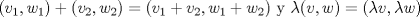 TEX: \[(v_1,w_1)+(v_2,w_2)=(v_1+v_2,w_1+w_2)\text{ y }\lambda(v,w)=(\lambda v,\lambda w)\]