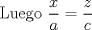 TEX: Luego $\dfrac{x}{a} = \dfrac{z}{c}$