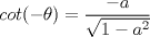 TEX: $cot{(-\theta)}=\dfrac{-a}{\sqrt{1-a^{2}}}$