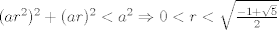 TEX: $(ar^2)^2+(ar)^2<a^2 \Rightarrow 0<r<\sqrt{\frac{-1+\sqrt{5}}{2}}$