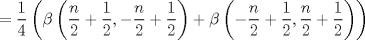 TEX: $$<br /> = \frac{1}<br />{4}\left( {\beta \left( {\frac{n}<br />{2} + \frac{1}<br />{2}, - \frac{n}<br />{2} + \frac{1}<br />{2}} \right) + \beta \left( { - \frac{n}<br />{2} + \frac{1}<br />{2},\frac{n}<br />{2} + \frac{1}<br />{2}} \right)} \right)<br />$$