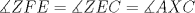 TEX: $\measuredangle ZFE = \measuredangle ZEC = \measuredangle AXC$