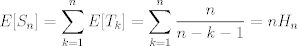 TEX: $$E[S_n]=\sum_{k=1}^n E[T_k]=\sum_{k=1}^n \frac{n}{n-k-1}=nH_n$$