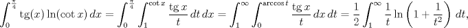 TEX: $$\int_{0}^{\frac{\pi }{4}}{\operatorname{tg}(x)\ln (\cot x)\,dx}=\int_{0}^{\frac{\pi }{4}}{\int_{1}^{\cot x}{\frac{\operatorname{tg}x}{t}\,dt}\,dx}=\int_{1}^{\infty }{\int_{0}^{\arccos t}{\frac{\operatorname{tg}x}{t}\,dx}\,dt}=\frac{1}{2}\int_{1}^{\infty }{\frac{1}{t}\ln \left( 1+\frac{1}{{{t}^{2}}} \right)\,dt},$$