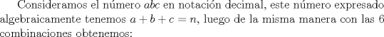 TEX: Consideramos el nmero $abc$ en notacin decimal, este nmero expresado algebraicamente tenemos $a+b+c=n$, luego de la misma manera con las 6 combinaciones obtenemos: