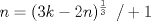 TEX: $n = (3k-2n)^{\frac{1}{3}} \hspace{0.2cm} / +1$