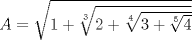 TEX: $A = \sqrt{1+\sqrt[3]{2+\sqrt[4]{3+\sqrt[5]{4}}}}$