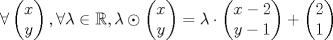 TEX: \[\forall\begin{pmatrix}<br />x\\<br />y<br />\end{pmatrix},\forall\lambda\in\mathbb{R}, \lambda\odot\begin{pmatrix}<br />x\\<br />y<br />\end{pmatrix}=\lambda\cdot\begin{pmatrix}<br />x-2\\<br />y-1<br />\end{pmatrix}+\begin{pmatrix}<br />2\\<br />1<br />\end{pmatrix}\]