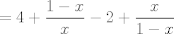 TEX: $\displaystyle =4 + \frac{1-x}{x} - 2 + \frac{x}{1-x}$