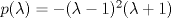 TEX: $p(\lambda)=-(\lambda -1)^2(\lambda+1)$