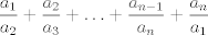 TEX: $\dfrac{a_1}{a_2}+\dfrac{a_2}{a_3}+\ldots+\dfrac{a_{n-1}}{a_n}+\dfrac{a_n}{a_1}$