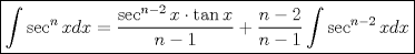 TEX: $\boxed{\displaystyle \int \sec^nxdx=\dfrac{\sec^{n-2}x \cdot \tan x}{n-1}+\dfrac{n-2}{n-1}\int \sec^{n-2}xdx}$