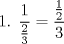 TEX: 1. $\dfrac{1}{\frac{2}{3}} = \dfrac{\frac{1}{2}}{3}$